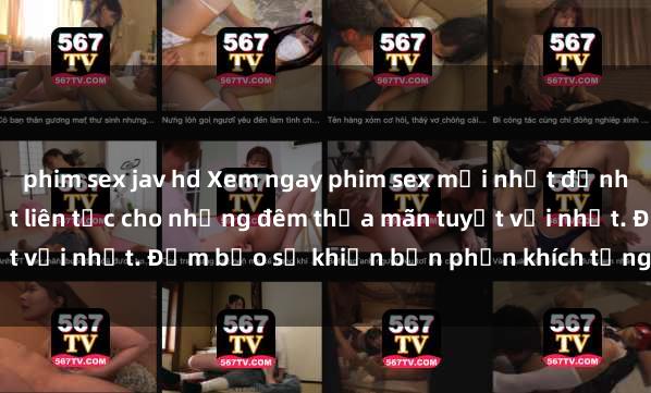 phim sex jav hd Xem ngay phim sex mới nhất đỉnh cao không che, cập nhật liên tục cho những đêm thỏa mãn tuyệt vời nhất. Đảm bảo sẽ khiến bạn phấn khích từng khoảnh khắc!