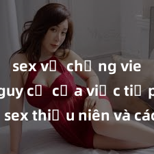 sex vợ chồng vietsub Nguy cơ của việc tiếp cận sex thiếu niên và cách phòng ngừa trong xã hội hiện đại
