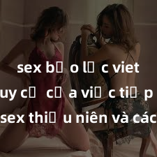 sex bạo lực vietsub Nguy cơ của việc tiếp cận sex thiếu niên và cách phòng ngừa trong xã hội hiện đại