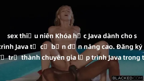 sex thiếu niên Khóa học Java dành cho sinh viên: Học lập trình Java từ cơ bản đến nâng cao. Đăng ký ngay để trở thành chuyên gia lập trình Java trong thế giới công nghệ hiện đại!