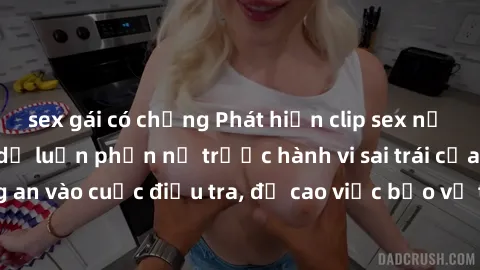 sex gái có chồng Phát hiện clip sex nữ sinh gây xôn xao, dư luận phẫn nộ trước hành vi sai trái của học sinh trẻ. Công an vào cuộc điều tra, đề cao việc bảo vệ tinh thần và phẩm cách của học sinh.