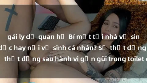 gái ly dị quan hệ Bí mật tại nhà vệ sinh công cộng: Tình dục hay nơi vệ sinh cá nhân? Sự thật đằng sau hành vi gần gũi trong toilet công cộng