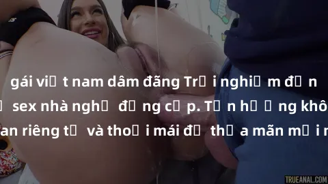gái việt nam dâm đãng Trải nghiệm đỉnh cao cùng dịch vụ sex nhà nghỉ đẳng cấp. Tận hưởng không gian riêng tư và thoải mái để thỏa mãn mọi nhu cầu tình dục của bạn.