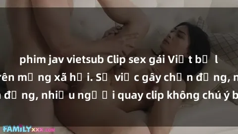 phim jav vietsub Clip sex gái Việt bị lộ, scandal nổ lửa trên mạng xã hội. Sự việc gây chấn động, nhiều người quay clip không chú ý bí mật cá nhân.