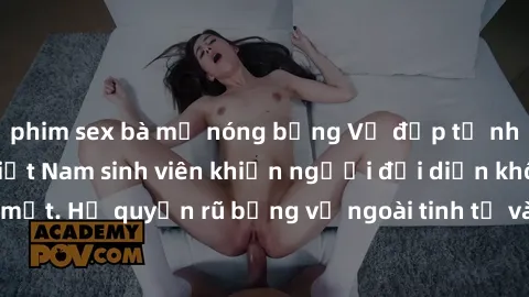 phim sex bà mẹ nóng bỏng Vẻ đẹp tự nhiên của sex gái Việt Nam sinh viên khiến người đối diện không thể rời mắt. Họ quyến rũ bằng vẻ ngoài tinh tế và dáng vẻ thanh xuân đầy quyến rũ.