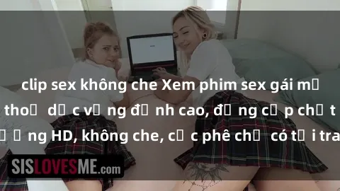 clip sex không che Xem phim sex gái mại dâm vietsub - giải thoả dục vọng đỉnh cao, đẳng cấp chất lượng HD, không che, cực phê chỉ có tại trang web chuyên nghiệp.