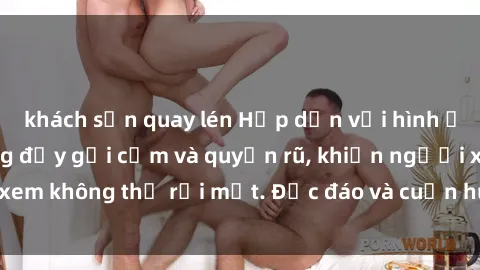 khách sạn quay lén Hấp dẫn với hình ảnh gái xinh lộ hàng đầy gợi cảm và quyến rũ, khiến người xem không thể rời mắt. Độc đáo và cuốn hút từng khoảnh khắc!
