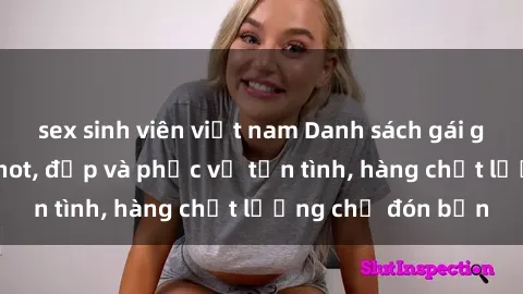 sex sinh viên việt nam Danh sách gái gọi Việt Nam cực hot, đẹp và phục vụ tận tình, hàng chất lượng chờ đón bạn