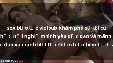 sex bạo lực vietsub Khám phá sự lôi cuốn của sex nhà nghỉ: Trải nghiệm tình yêu độc đáo và mãnh liệt tại điểm hẹn bí mật của đô thị