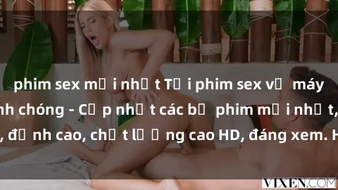 phim sex mới nhất Tải phim sex về máy miễn phí và nhanh chóng - Cập nhật các bộ phim mới nhất, đỉnh cao, chất lượng cao HD, đáng xem. Hãy trải nghiệm ngay!