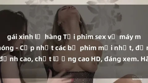 gái xinh lộ hàng Tải phim sex về máy miễn phí và nhanh chóng - Cập nhật các bộ phim mới nhất, đỉnh cao, chất lượng cao HD, đáng xem. Hãy trải nghiệm ngay!