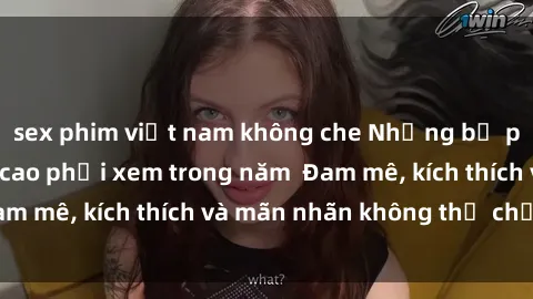 sex phim việt nam không che Những bộ phim sex jav đỉnh cao phải xem trong năm  Đam mê, kích thích và mãn nhãn không thể chối từ!