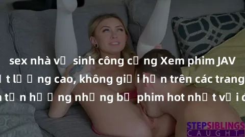 sex nhà vệ sinh công cộng Xem phim JAV HD miễn phí chất lượng cao, không giới hạn trên các trang web uy tín. Yên tâm tận hưởng những bộ phim hot nhất với độ nét sắc sảo, đẹp mắt ngay tại nhà. Hãy trải