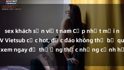 sex khách sạn việt nam Cập nhật mới nhất: Top phim JAV Vietsub cực hot, độc đáo không thể bỏ qua, xem ngay để thưởng thức những cảnh hấp dẫn và đầy kích thích!