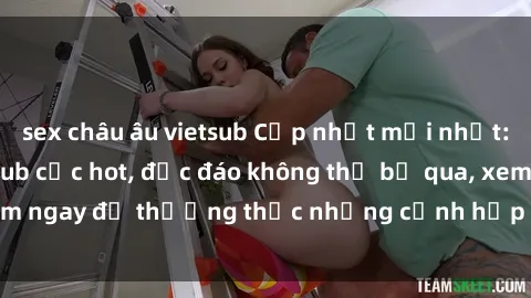 sex châu âu vietsub Cập nhật mới nhất: Top phim JAV Vietsub cực hot, độc đáo không thể bỏ qua, xem ngay để thưởng thức những cảnh hấp dẫn và đầy kích thích!