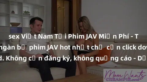 sex Việt Nam Tải Phim JAV Miễn Phí - Thưởng thức hàng ngàn bộ phim JAV hot nhất chỉ cần click download. Không cần đăng ký, không quảng cáo - Dễ dàng tải về và xem online!