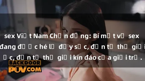 sex Việt Nam Chấn động: Bí mật về sex nữ sinh Việt Nam đang được hé lộ đầy sốc, đến từ thế giới kín đáo của giới trẻ.