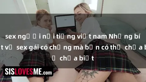 sex người nổi tiếng việt nam Những bí mật về sex gái có chồng mà bạn có thể chưa biết