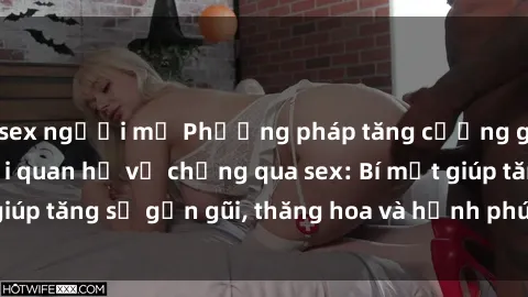 sex người mỹ Phương pháp tăng cường gắn kết trong mối quan hệ vợ chồng qua sex: Bí mật giúp tăng sự gần gũi, thăng hoa và hạnh phúc cho cặp đôi