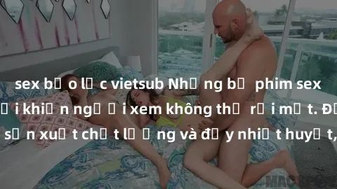 sex bạo lực vietsub Những bộ phim sex của phụ nữ lớn tuổi khiến người xem không thể rời mắt. Được sản xuất chất lượng và đầy nhiệt huyết, đáng xem và trải nghiệm.