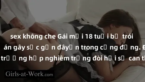 sex không che Gái mới 18 tuổi bị trói và bị hiếp dâm: Vụ án gây sốc gần đâyến trong cộng đồng. Đây là một trường hợp nghiêm trọng đòi hỏi sự can thiệp mạnh mẽ từ phía công lý.
