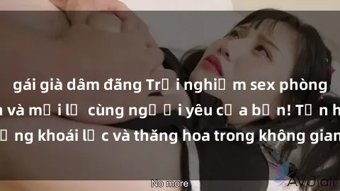 gái già dâm đãng Trải nghiệm sex phòng tắm đầy kích thích và mới lạ cùng người yêu của bạn! Tận hưởng khoái lạc và thăng hoa trong không gian tắm ấm áp và gợi cảm.