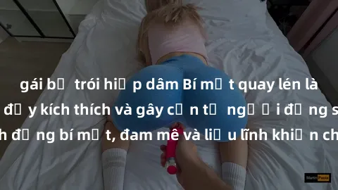 gái bị trói hiếp dâm Bí mật quay lén làm tình: Câu chuyện đầy kích thích và gây cấn từ người đứng sau camera. Hành động bí mật, đam mê và liều lĩnh khiến cho tình yêu trở nên mãnh liệt hơn bao giờ hết
