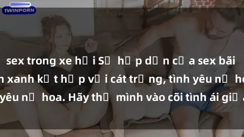 sex trong xe hơi Sự hấp dẫn của sex bãi biển: Khi sóng biển xanh kết hợp với cát trắng, tình yêu nở hoa. Hãy thả mình vào cõi tình ái giữa sóng biển!