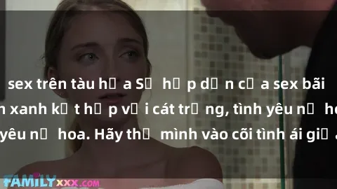 sex trên tàu hỏa Sự hấp dẫn của sex bãi biển: Khi sóng biển xanh kết hợp với cát trắng, tình yêu nở hoa. Hãy thả mình vào cõi tình ái giữa sóng biển!