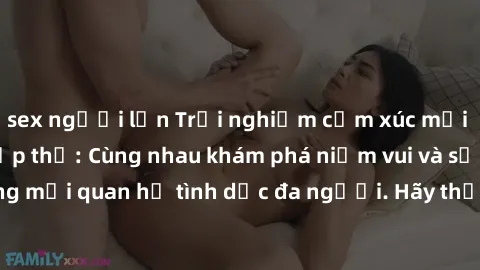 sex người lớn Trải nghiệm cảm xúc mới mẻ với làm tình tập thể: Cùng nhau khám phá niềm vui và sự mãnh liệt trong mối quan hệ tình dục đa người. Hãy thử ngay để biết cảm giác thú vị này!