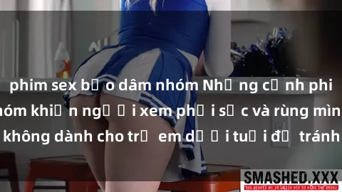 phim sex bạo dâm nhóm Những cảnh phim sex bạo dâm nhóm khiến người xem phải sốc và rùng mình, không dành cho trẻ em dưới tuổi để tránh ảnh hưởng tiêu cực.
