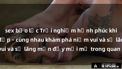sex bạo lực Trải nghiệm hạnh phúc khi làm tình với gái đẹp – cùng nhau khám phá niềm vui và sự lãng mạn đầy mới mẻ trong quan hệ của bạn.