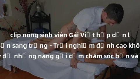 clip nóng sinh viên Gái Việt hấp dẫn làm tình tại khách sạn sang trọng - Trải nghiệm đỉnh cao không thể bỏ lỡ! Hãy để những nàng gợi cảm chăm sóc bạn và mang đến cho bạn những phút giây đê mê không th
