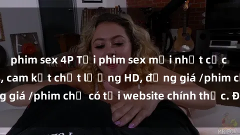 phim sex 4P Tải phim sex mới nhất cực nhanh không virus, cam kết chất lượng HD, đồng giá /phim chỉ có tại website chính thức. Đặt ngay!