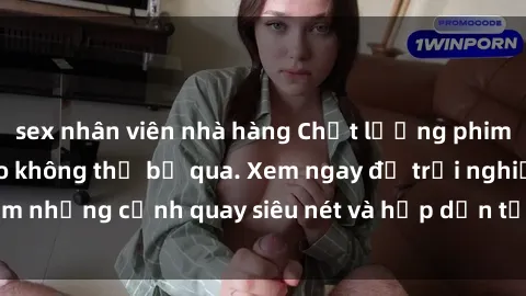 sex nhân viên nhà hàng Chất lượng phim sex jav hd đỉnh cao không thể bỏ qua. Xem ngay để trải nghiệm những cảnh quay siêu nét và hấp dẫn từ các diễn viên nổi tiếng.