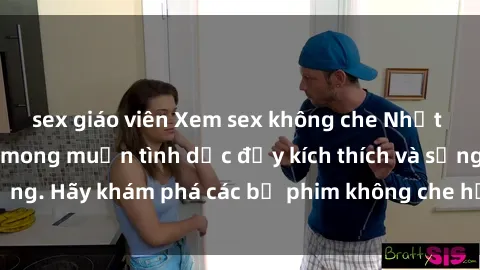sex giáo viên Xem sex không che Nhật Bản để thỏa mãn mong muốn tình dục đầy kích thích và sống động. Hãy khám phá các bộ phim không che hấp dẫn ngay hôm nay!