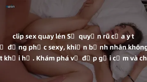 clip sex quay lén Sự quyến rũ của y tá Việt Nam trong bộ đồng phục sexy, khiến bệnh nhân không thể rời mắt khỏi họ. Khám phá vẻ đẹp gợi cảm và chuyên nghiệp của họ ngay hôm nay!