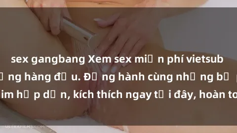 sex gangbang Xem sex miễn phí vietsub tại website chất lượng hàng đầu. Đồng hành cùng những bộ phim hấp dẫn, kích thích ngay tại đây, hoàn toàn hợp pháp và an toàn.