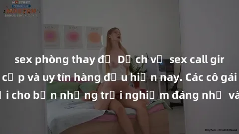 sex phòng thay đồ Dịch vụ sex call girl Việt Nam đẳng cấp và uy tín hàng đầu hiện nay. Các cô gái sẽ mang lại cho bạn những trải nghiệm đáng nhớ và không thể quên. Liên hệ ngay!