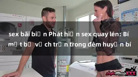 sex bãi biển Phát hiện sex quay lén: Bí mật bị vạch trần trong đêm huyền bí