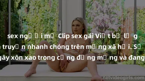 sex người mỹ Clip sex gái Việt bị lộ gây chấn động, lan truyền nhanh chóng trên mạng xã hội. Sự việc đã gây xôn xao trong cộng đồng mạng và đang được công an điều tra làm rõ.