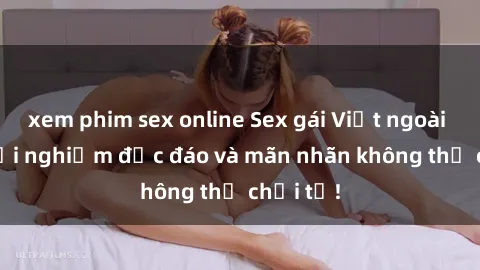 xem phim sex online Sex gái Việt ngoài trời: Trải nghiệm độc đáo và mãn nhãn không thể chối từ!