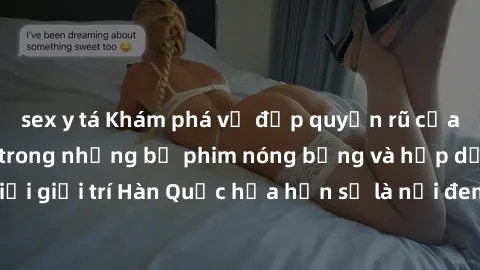 sex y tá Khám phá vẻ đẹp quyến rũ của sex gái Hàn Quốc trong những bộ phim nóng bỏng và hấp dẫn nhất. Thế giới giải trí Hàn Quốc hứa hẹn sẽ là nơi đem lại những trải nghiệm đầy kích thích và mới mẻ.