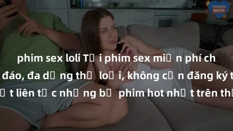 phim sex loli Tải phim sex miễn phí chất lượng cao độc đáo, đa dạng thể loại, không cần đăng ký tài khoản. Cập nhật liên tục những bộ phim hot nhất trên thị trường. Sự lựa chọn hàng đầu cho người yêu