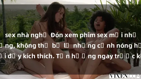 sex nhà nghỉ Đón xem phim sex mới nhất đang hot trên mạng, không thể bỏ lỡ những cảnh nóng hổi đầy kích thích. Tận hưởng ngay trước khi bị xoá chóng mặt!