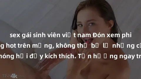 sex gái sinh viên việt nam Đón xem phim sex mới nhất đang hot trên mạng, không thể bỏ lỡ những cảnh nóng hổi đầy kích thích. Tận hưởng ngay trước khi bị xoá chóng mặt!
