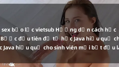 sex bạo lực vietsub Hướng dẫn cách học Java cho sinh viên: Bước đầu tiên để tự học Java hiệu quả cho sinh viên mới bắt đầu là gì?