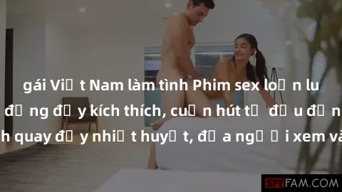 gái Việt Nam làm tình Phim sex loạn luân Nhật Bản: Hành động đầy kích thích, cuốn hút từ đầu đến cuối. Những cảnh quay đầy nhiệt huyết, đưa người xem vào thế giới độc đáo của tình thân. Đừng bỏ lỡ!