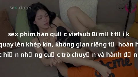 sex phim hàn quốc vietsub Bí mật tại khách sạn: Phòng quay lén khép kín, không gian riêng tư hoàn hảo để thực hiện những cuộc trò chuyện và hành động không bị người khác phát hiện.