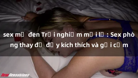 sex mỹ đen Trải nghiệm mới lạ: Sex phòng thay đồ đầy kích thích và gợi cảm